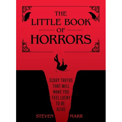 The Little Book of Horrors: Scary Truths That Will Make You Feel Lucky to Be Alive