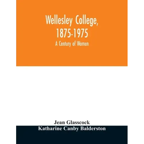 Wellesley College, 1875-1975: a century of women