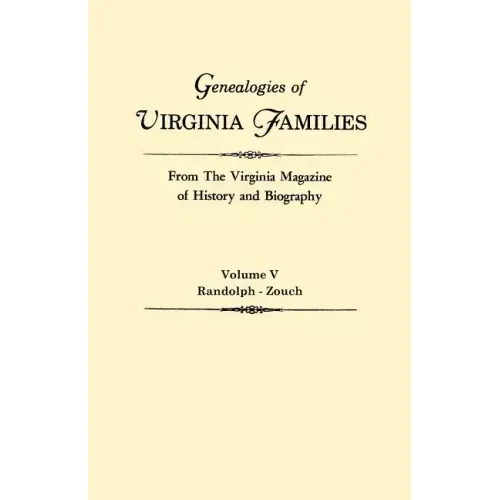 Genealogies of Virginia Families from the Virginia Magazine of History and Biography. in Five Volumes. Volume V: Randolph - Zouch