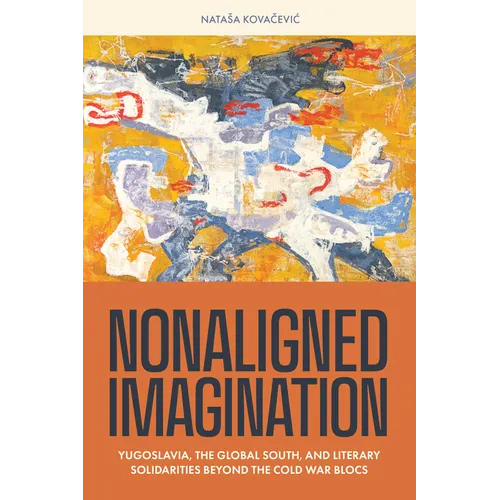 Nonaligned Imagination: Yugoslavia, the Global South, and Literary Solidarities Beyond the Cold War Blocs