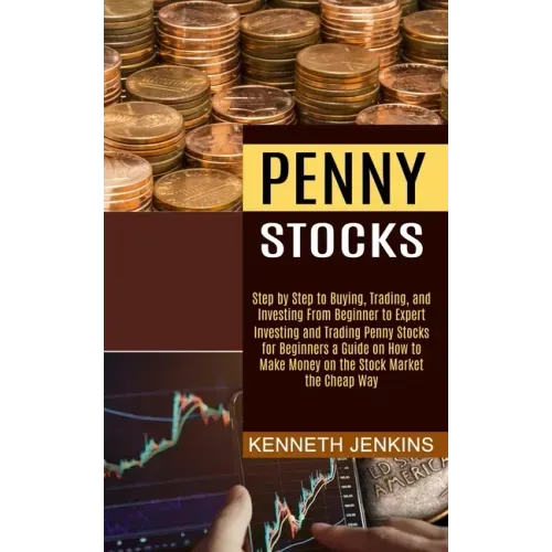Penny Stocks: Investing and Trading Penny Stocks for Beginners a Guide on How to Make Money on the Stock Market the Cheap Way (Step