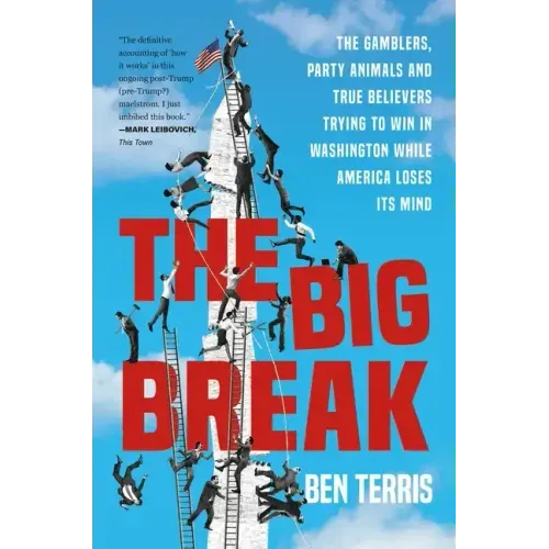 The Big Break: The Gamblers, Party Animals, and True Believers Trying to Win in Washington While America Loses Its Mind