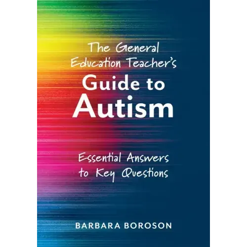 The General Education Teacher's Guide to Autism: Essential Answers to Key Questions (Your Guide to Supporting the Special Needs of Children on the Aut