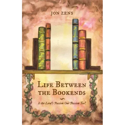 Life Between the Bookends: Is the Lord's Passion Our Passion Too?