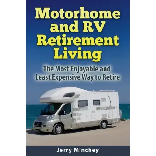 Motorhome and RV Retirement Living: The Most Enjoyable and Least Expensive Way to Retire