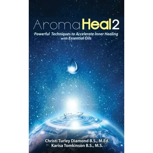 Aroma Heal II: Powerful Techniques To Accelerate Inner Healing With Essential Oils