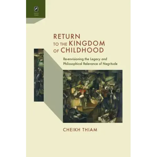 Return to the Kingdom of Childhood: Re-envisioning the Legacy and Philosophical Relevance of Negritude