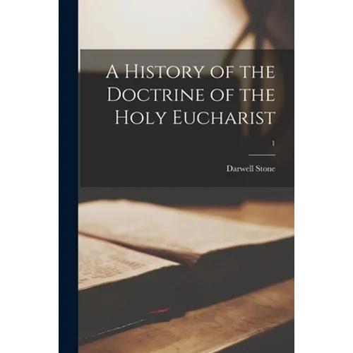 A History of the Doctrine of the Holy Eucharist; 1