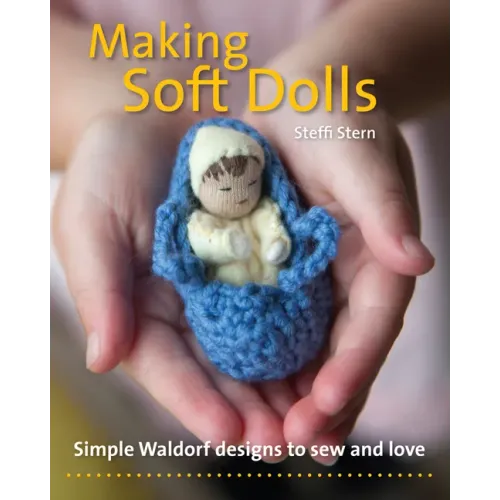 Making Soft Dolls: Simple Waldorf Designs to Sew and Love