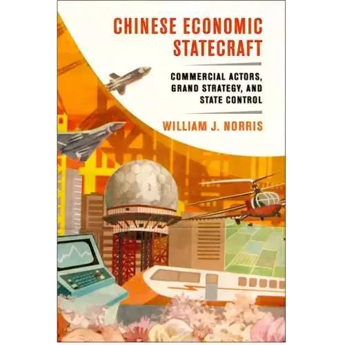 Chinese Economic Statecraft: Commercial Actors, Grand Strategy, and State Control