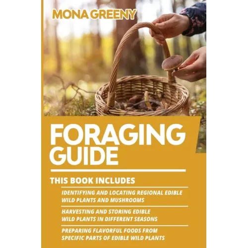 Foraging Guide: This book includes: Identifying and Locating Regional Edible Wild Plants and Mushrooms + Harvesting and Storing Edible