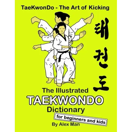 The Illustrated Taekwondo Dictionary for Beginners and Kids: A great practical guide for Taekwondo Beginners and kids.