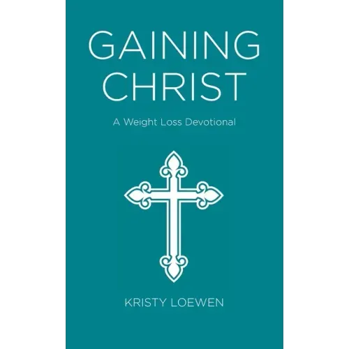 Gaining Christ: A Weight Loss Devotional