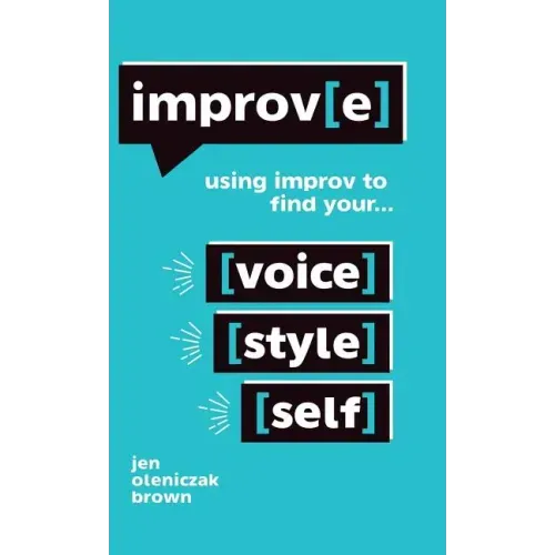 Improv(e): Using Improv to Find Your Voice, Style, and Self