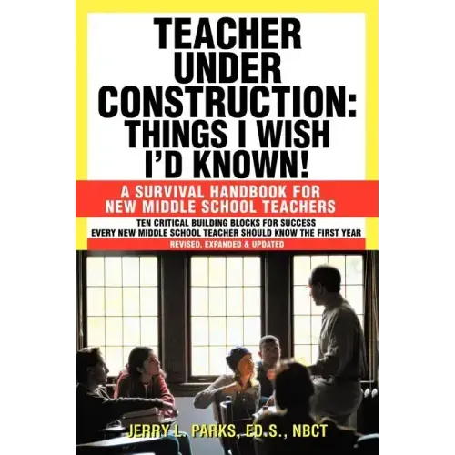 Teacher Under Construction: Things I Wish I'd Known!: A Survival Handbook for New Middle School Teachers (Revised, expanded & updated)