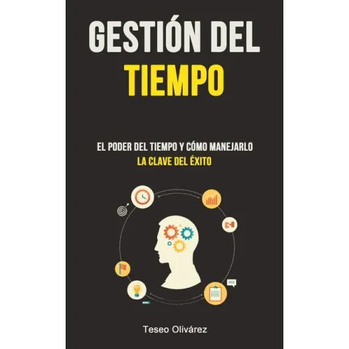 Gestión Del Tiempo: El poder del tiempo y cómo manejarlo (La clave del éxito)
