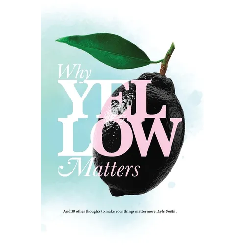 Why Yellow Matters: And 30 other thoughts to make your things matter more