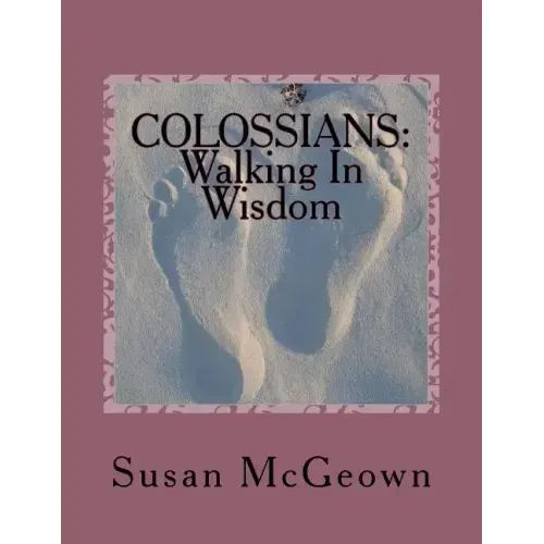 Colossians: Walking in Wisdom: A Bible Study on the New Testament Book of Colossians