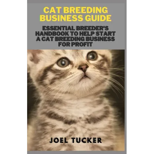 Cat Breeding Business Guide: Essential Breeder's Handbook to help start a Cat Breeding business for Profit