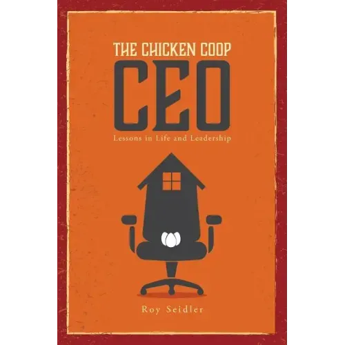The Chicken Coop CEO: Lessons in Life and Leadership