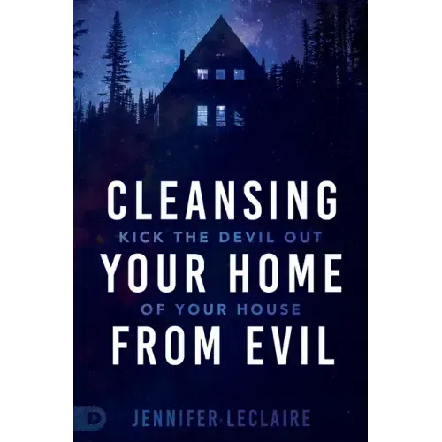 Cleansing Your Home from Evil: Kick the Devil Out of Your House