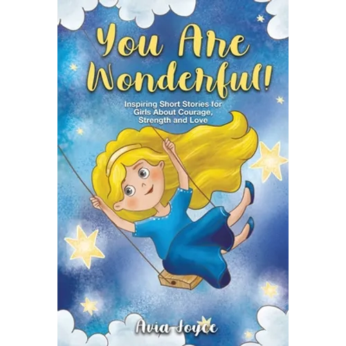 You Are Wonderful!: Inspiring Short Stories for Girls About Mindfulness, Courage, Love and Strength (Great Present for Girls)