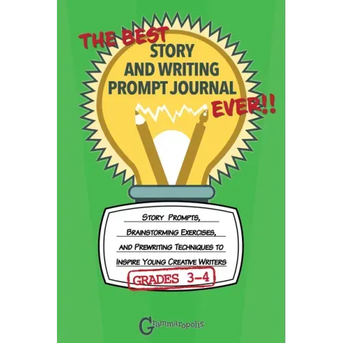 The Best Story and Writing Prompt Journal Ever, Grades 3-4: Story Prompts, Brainstorming Exercises, and Prewriting Techniques to Inspire Young Creativ