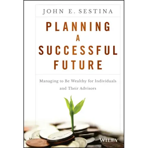 Planning a Successful Future: Managing to Be Wealthy for Individuals and Their Advisors