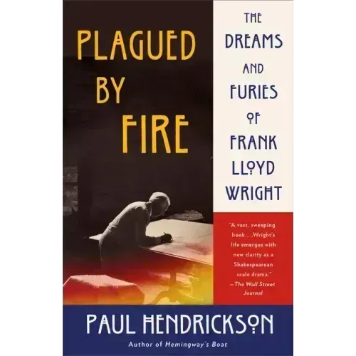 Plagued by Fire: The Dreams and Furies of Frank Lloyd Wright