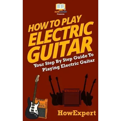 How To Play Electric Guitar: Your Step-By-Step Guide To Playing Electric Guitar
