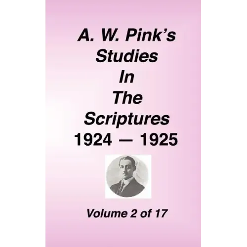A. W. Pink's Studies in the Scriptures, 1924-25, Vol 02 of 17