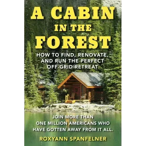 A Cabin in the Forest: How to Find, Renovate, and Run the Perfect Off-Grid Retreat