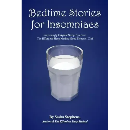 Bedtime Stories for Insomniacs: Surprisingly Original Sleep Tips from the Effortless Sleep Method Good Sleepers' Club
