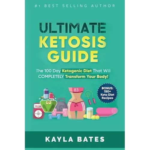 Ultimate Ketosis Guide: The 100 Day Ketogenic Diet That Will COMPLETELY Transform Your Body! (BONUS: 150+ Keto Diet Recipes)