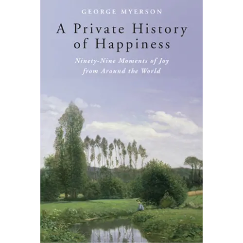 A Private History of Happiness: Ninety-Nine Moments of Joy from Around the World