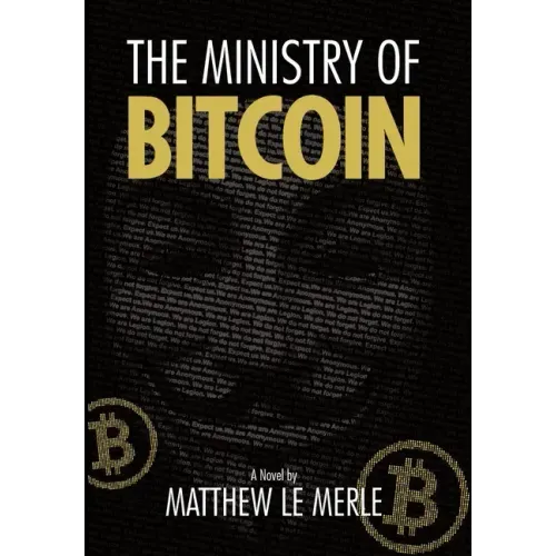 The Ministry of Bitcoin: The Story of Who Really Created Bitcoin and What Went Wrong (The Bitcoin Chronicles Book 1)