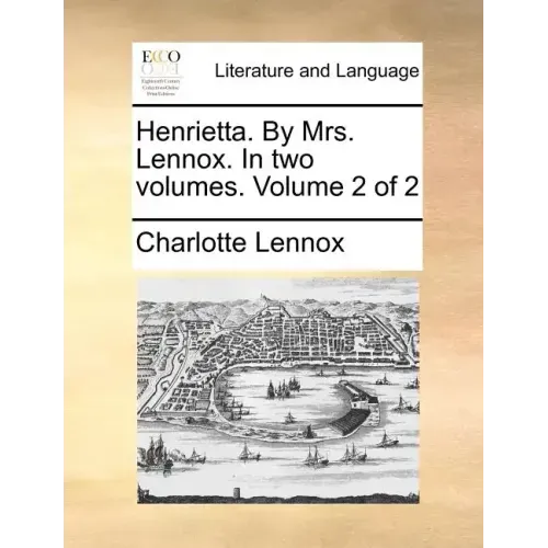 Henrietta. by Mrs. Lennox. in Two Volumes. Volume 2 of 2