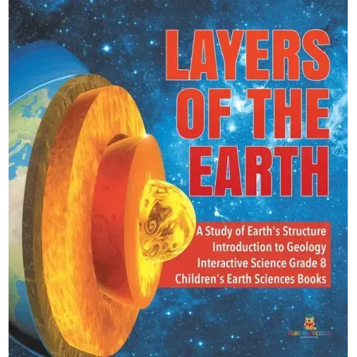 Layers of the Earth A Study of Earth's Structure Introduction to Geology Interactive Science Grade 8 Children's Earth Sciences Books