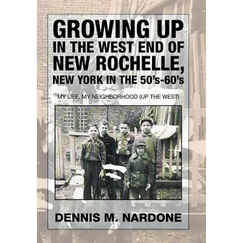Growing Up in the West End of New Rochelle, New York in the 50's-60's: My Life, My Neighborhood (Up The West)