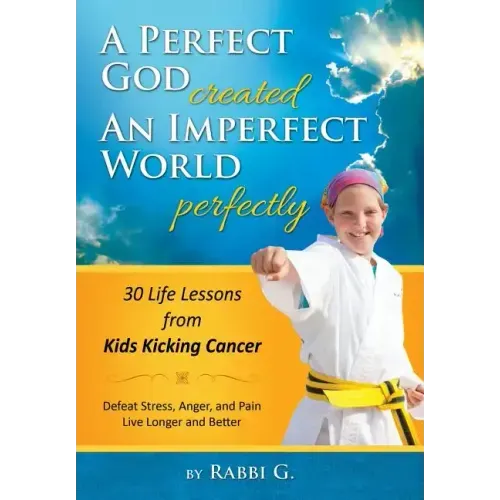 A Perfect God Created An Imperfect World Perfectly: 30 Life Lessons from Kids Kicking Cancer