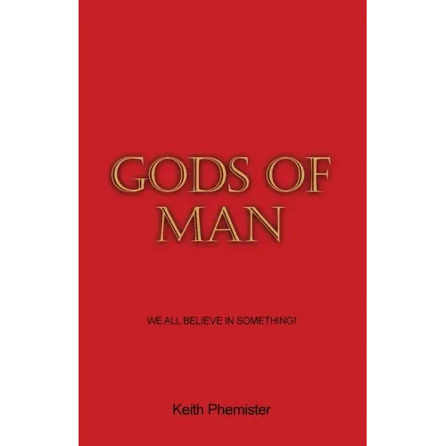 Gods of Man: We All Believe in Something!