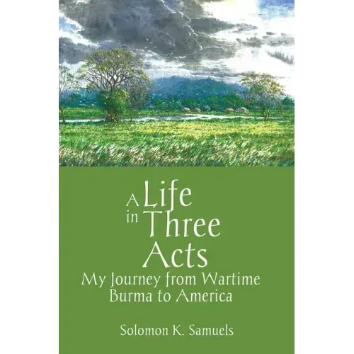 A Life in Three Acts: My Journey from Wartime Burma to America
