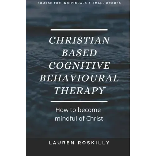 Christian based Cognitive Behavioural Therapy & how to become Mindful of Christ