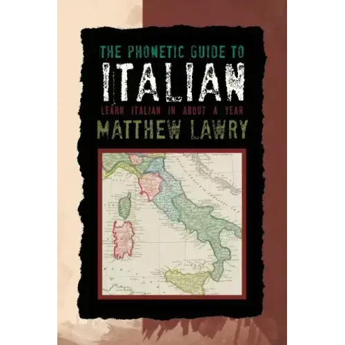 The Phonetic Guide to Italian: Learn Italian in about a Year