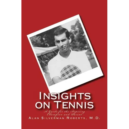 Insights on Tennis: A Guide for the Aspiring Champion and Parent
