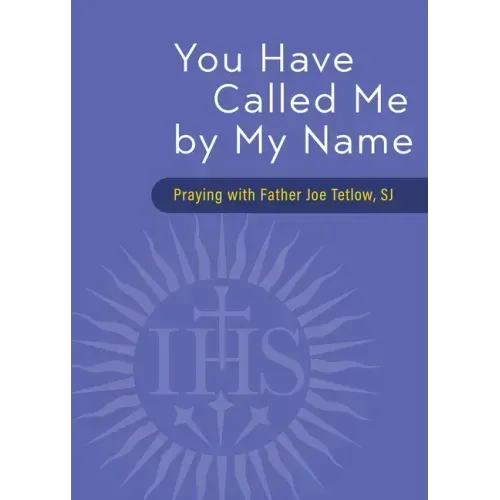 You Have Called Me by My Name: Praying with Fr. Joe Tetlow, Sj