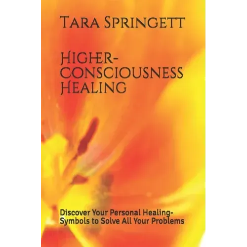 Higher-Consciousness Healing: Discover Your Personal Healing-Symbols to Solve All Your Problems