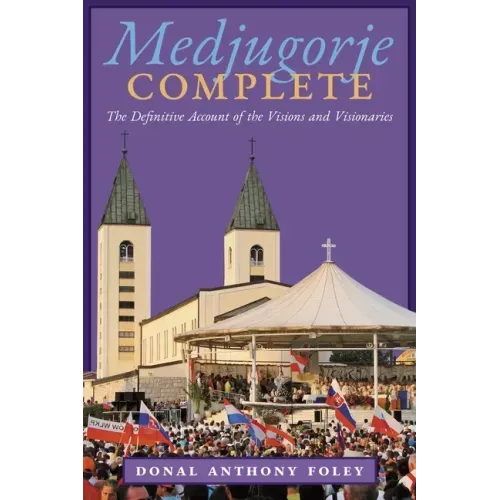 Medjugorje Complete: The Definitive Account of the Visions and Visionaries