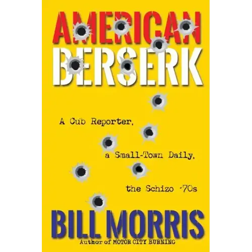 American Berserk: A Cub Reporter, a Small-Town Daily, the Schizo '70s