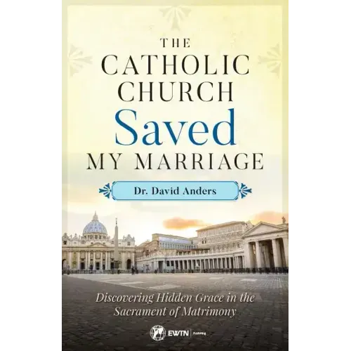 The Catholic Church Saved My Marriage: Discovering Hidden Grace in the Sacrament of Matrimony